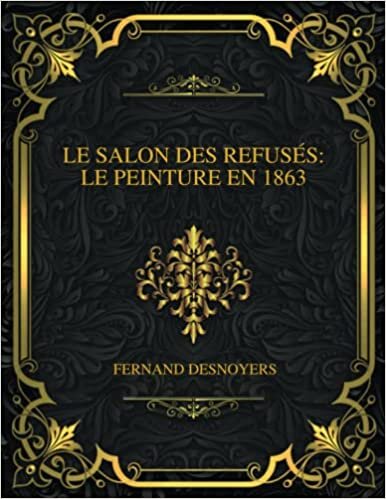 Le Salon des Refusés: Le Peinture en 1863: Fernand Desnoyers (French Edition)