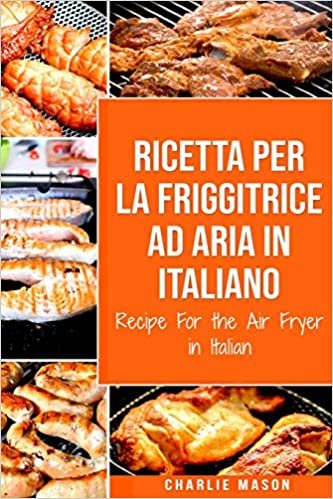 indir Ricetta Per La Friggitrice Ad Aria In Italiano/ Recipe For the Air Fryer in Italian: Per Pasti Veloci e Sani