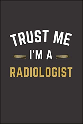 Trust Me I'm A Radiologist: Lined Notebook / Journal Gift, 100 Pages, 6x9, Soft Cover, Matte Finish, Radiologist funny gift.