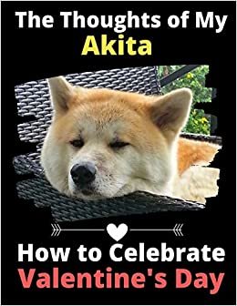 تحميل The Thoughts of My Akita: How to Celebrate Valentine&#39;s Day