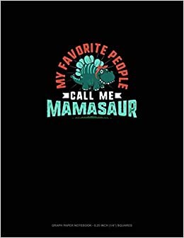 indir My Favorite People Call Me Mamasaur: Graph Paper Notebook - 0.25 Inch (1/4&quot;) Squares