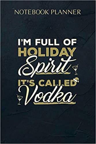 Notebook Planner I m Full Of Holiday Spirit It s Called Vodka Christmas: Daily Organizer, Daily, Simple, Agenda, Meeting, 6x9 inch, 114 Pages, Planning indir