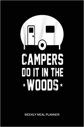 Campers Do It in the Woods Humor Cute Camp Weekly Meal Planner: Notebook Planner, Daily Planner Journal, To Do List Notebook, Daily Organizer, Color Book
