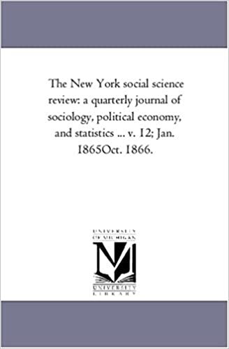 The New York social science review: a quarterly journal of sociology, political economy, and statistics ... v. 12; Jan. 1865Oct. 1866.