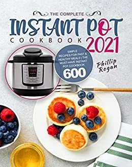ダウンロード  The Complete Instant Pot Cookbook 2021: Simple Recipes for Fast & Healthy Meals | The Must-Have Instant Pot Cookbook 600 (English Edition) 本