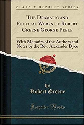تحميل The Dramatic and Poetical Works of Robert Greene George Peele: With Memoirs of the Authors and Notes by the Rev. Alexander Dyce (Classic Reprint)