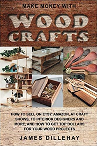 Make Money with Wood Crafts: How to Sell on Etsy, Amazon, at Craft Shows, to Interior Designers and Everywhere Else, and How to Get Top Dollars for Your Wood Projects ダウンロード