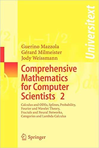 Comprehensive Mathematics for Computer Scientists 2: Calculus and Odes, Splines, Probability, Fourier and Wavelet Theory, Fractals and Neural Neural ... Categories and Lambda Calculus: v. 2