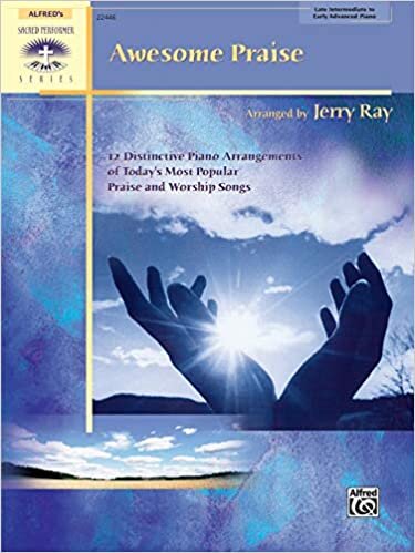 Awesome Praise: 12 Distinctive Piano Arrangements of Today's Most Popular Praise and Worship Songs: Late Intermediate to Early Advanced Piano (Sacred Performer)