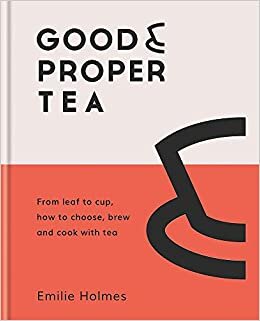 Good & Proper Tea : From leaf to cup, how to choose, brew and cook with tea indir