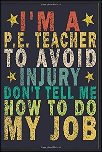 indir I&#39;m a P.E. Teacher to Avoid Injury Don&#39;t Tell Me How to Do My Job: Funny Vintage P.E. Teacher Gift Journal