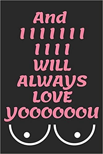 And I WILL ALWAYS LOVE YOOOOOOU: Funny Valentine's Day Gift, Birthday Gift, Christmas Gift, Anniversary Gift for Him, Husband and Boyfriend (Funny Naughty Notebook) Version 2 indir