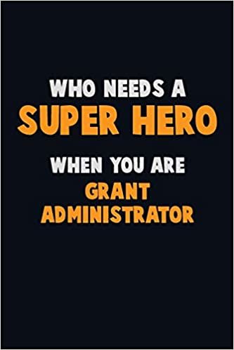 تحميل Who Need A SUPER HERO, When You Are Grant Administrator: 6X9 Career Pride 120 pages Writing Notebooks