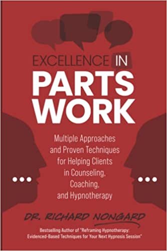 Excellence in Parts Work: Multiple Approaches and Proven Techniques for Helping Clients in Counseling, Coaching, and Hypnotherapy