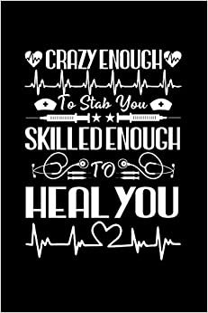 Crazy Enough To Stab You Skilled Enough Heal You: Journal and Notebook for Nurse - Lined Notebook and Journal Perfect Gift for Nurses, Writing and Notes. Its So Amazing Notebook Journal for Nurse