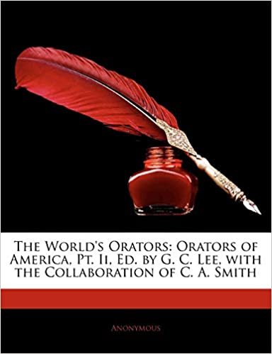 The World's Orators: Orators of America, Pt. Ii, Ed. by G. C. Lee, with the Collaboration of C. A. Smith indir