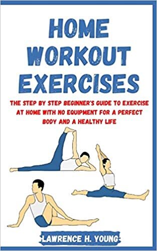 indir Home Workout Exercises: The Step by Step Beginner&#39;s Guide to Exercise at Home with No Equipment for a Perfect Body and a Healthy Life