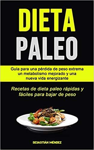 indir Dieta Paleo: Guía para una pérdida de peso extrema, un metabolismo mejorado y una nueva vida energizante (Recetas de dieta paleo rápidas y fáciles para bajar de peso)