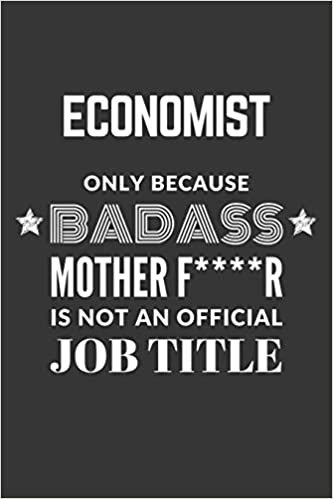 Economist Only Because Badass Mother F****R Is Not An Official Job Title Notebook: Lined Journal, 120 Pages, 6 x 9, Matte Finish indir