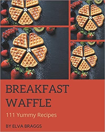 111 Yummy Breakfast Waffle Recipes: Keep Calm and Try Yummy Breakfast Waffle Cookbook indir