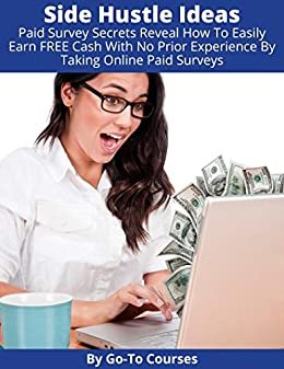 Side Hustle Ideas: Paid Survey Secrets Reveal How To Easily Earn FREE Cash With No Prior Experience By Taking Online Paid Surveys (English Edition)