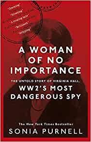 A Woman of No Importance: The Untold Story of Virginia Hall, WWII's Most Dangerous Spy