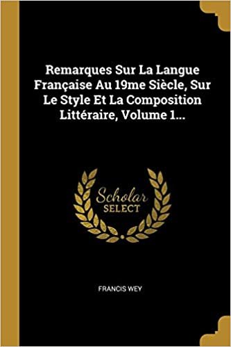 تحميل Remarques Sur La Langue Fran aise Au 19me Si cle, Sur Le Style Et La Composition Litt raire, Volume 1...