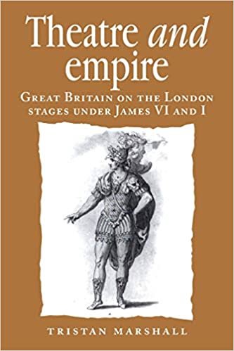 ダウンロード  Theatre and Empire: Great Britain on the London Stages Under James VI and I (Politics, Culture and Society in Early Modern Britain) 本