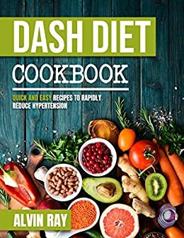 Dash Diet Cookbook: Quick and Easy Recipes to Rapidly Reduce Hypertension (English Edition)