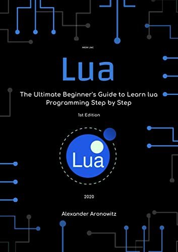 Lua: The Ultimate Beginner's Guide to Learn lua Programming Step by Step (English Edition) ダウンロード