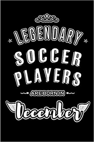 Legendary Soccer Players are born in December: Blank Lined profession Journal Notebooks Diary as Appreciation, Birthday, Welcome, Farewell, Thank You, ... & friends. Alternative to B-day present Card indir