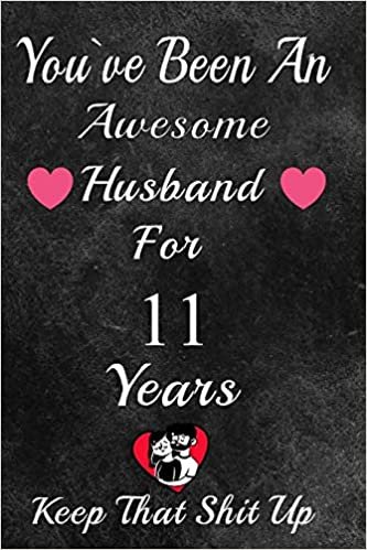 indir You&#39;ve Been An Awesome Husband For 11 Years, Keep That Shit Up!: 11th Anniversary Gift For Husband: 11 Year Wedding Anniversary Gift For Men,11 Year Anniversary Gift For Him.