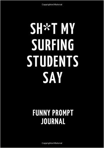 indir Sh*t My Surfing Students Say: Funny Prompt Journal: Notebook for Surfing Teachers to Write Quotes and Tales, Gift Idea 7&quot;x10&quot; (121 pages)