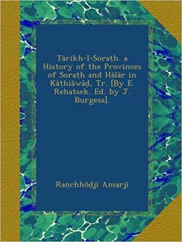indir Târikh-I-Soraṭh. a History of the Provinces of Soraṭh and Hâlâr in Kâṭhiâwâḍ, Tr. [By E. Rehatsek. Ed. by J. Burgess].