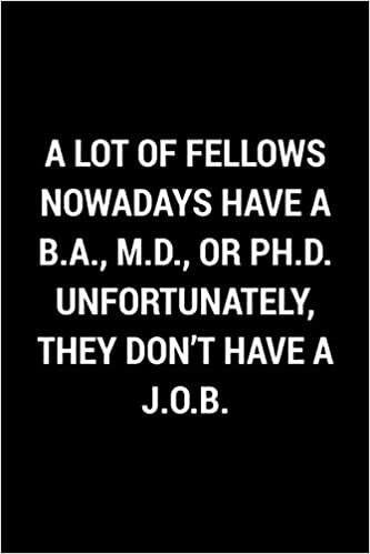 indir A Lot Of Fellows Nowadays Have A B.A., M.D., Or Ph.D. Unfortunately, They Don&#39;t Have A J.O.B.: Blank Lined Journal Notebook | Funny Office Notebook ... Co-Workers, Boss (Funny Office Journals)