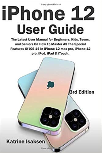 iPhone 12 User Guide: The Latest User Manual for Beginners, Kids, Teens, and Seniors On How To Master All The Special Features Of iOS 14 In iPhone 12 max pro, iPhone 12 pro, iPod, iPad & iTouch. (3rd Edition)