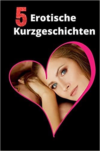 5 erotische Kurzgeschichten: Leidenschaftliche Kurzgeschichten - Träume - Universelle Lust - Handwerker - Im Büro - Erotik ab 18 - Sexgeschichten ab 18