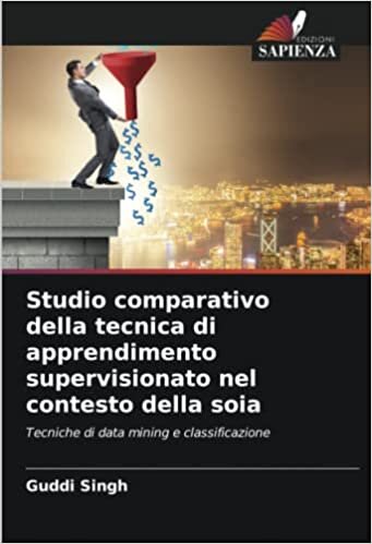 Studio comparativo della tecnica di apprendimento supervisionato nel contesto della soia: Tecniche di data mining e classificazione (Italian Edition)