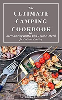 The Ultimate Camping Cookbook: Easy Camping Recipes with Gourmet Appeal for Outdoor Cooking (English Edition)