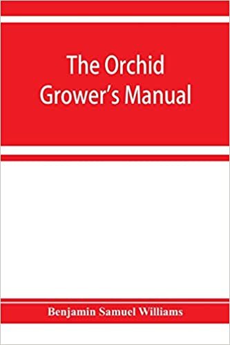 تحميل The orchid-grower&#39;s manual, containing descriptions of the best species and varieties of orchidaceous plants in cultivation
