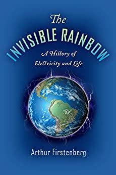 The Invisible Rainbow: A History of Electricity and Life (English Edition) ダウンロード