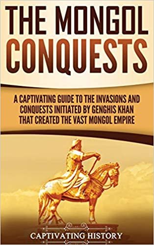 The Mongol Conquests: A Captivating Guide to the Invasions and Conquests Initiated by Genghis Khan That Created the Vast Mongol Empire اقرأ