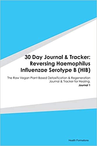 indir 30 Day Journal &amp; Tracker: Reversing Haemophilus Influenzae Serotype B (HIB): The Raw Vegan Plant-Based Detoxification &amp; Regeneration Journal &amp; Tracker for Healing. Journal 1