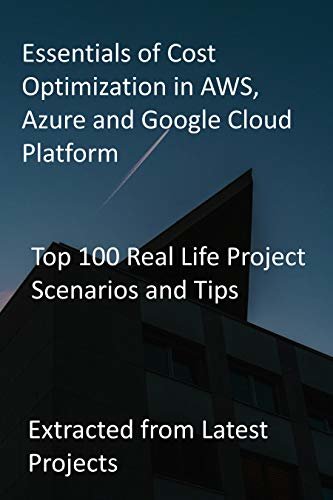 ダウンロード  Essentials of Cost Optimization in AWS, Azure and Google Cloud Platform: Top 100 Real Life Project Scenarios and Tips: Extracted from Latest Projects (English Edition) 本