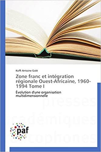 indir Zone franc et intégration régionale Ouest-Africaine, 1960-1994 Tome I: Évolution d&#39;une organisation multidimensionnelle (Omn.Pres.Franc.)
