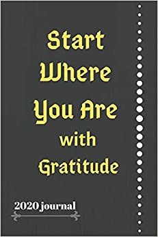 Start Where You Are With Gratitude: journal / Developing Your Attitude and Positivity For Gratitude, paperback