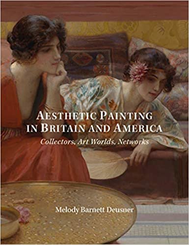Aesthetic Painting in Britain and America: Collectors, Art Worlds, Networks (The Paul Mellon Centre for Studies in British Art)