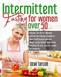 Intermittent Fasting for Women Over 50:Discover the Perfect Women's Intermittent Fasting Schedule to Boost Brain Feature and Lose Weight without Deprivation, ... the best exercise routine (English Edition) ダウンロード