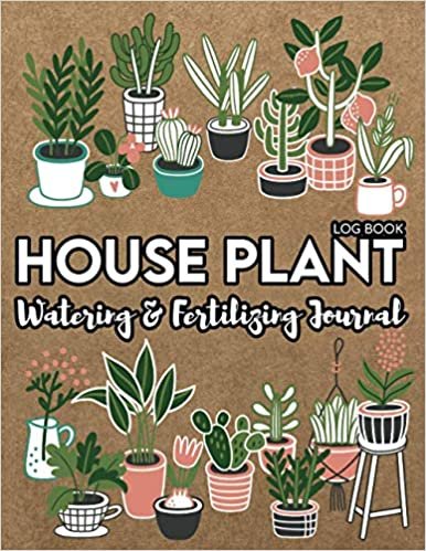 House Plant Log Book Watering & Fertilizing Journal: Garden Succulent Care Notebook/Indoor Gardening,Sunlight,Name,Soil,Light,Grow & Identification Tracker/Cactus Keeping Supplies & Nature Flowers Growing Record Organizer/Repotting & Lighting Preferences ダウンロード