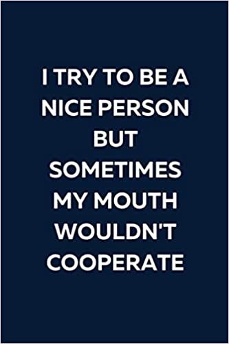 I Try To Be A Nice Person But Sometimes My Mouth Wouldn't Cooperate: Blank Lined Notebook. White Elephant Gift Ideas Under Gifts for Co-workers, Funny, Sarcastic, Snarky, Gag for Men, Women. Journal Memo Jotter. Blue Cover ダウンロード